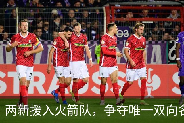 两新援入火箭队，争夺唯一双向名额？26岁中锋优势明显，为乌度卡战术量身打造