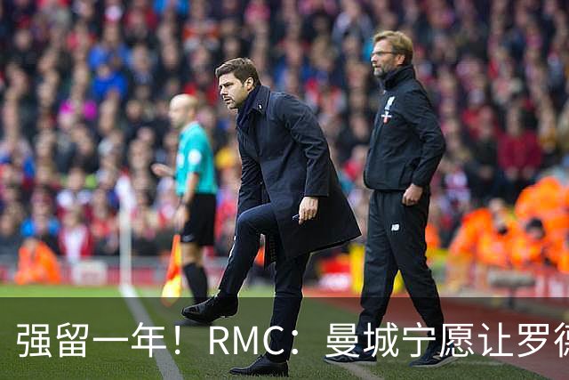 强留一年！RMC：曼城宁愿让罗德里合同到期离队，也不想今夏出售