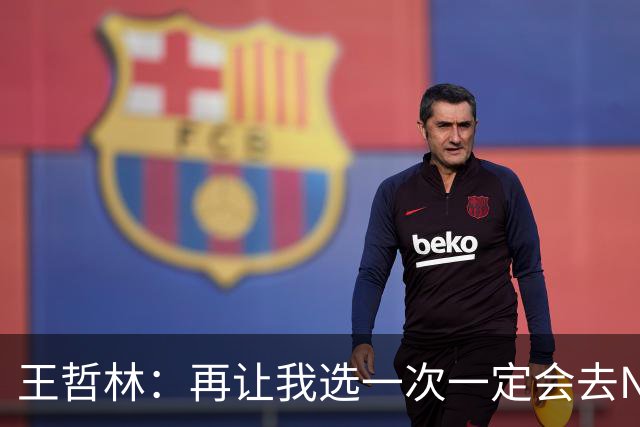 王哲林：再让我选一次一定会去NBA 当时顾虑太多以为以后还有机会